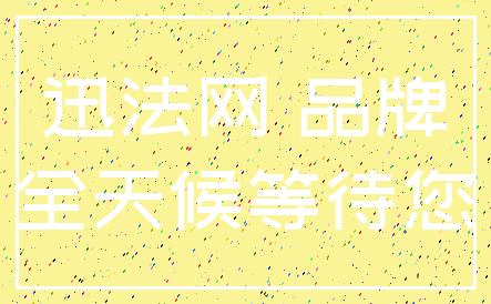 迅法网 品牌_全天候等待您