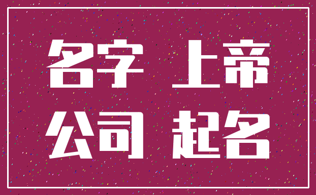 名字 上帝_公司 起名
