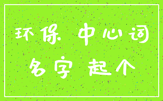 环保 中心词_名字 起个