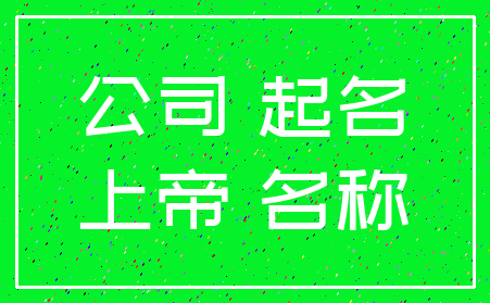 公司 起名_上帝 名称