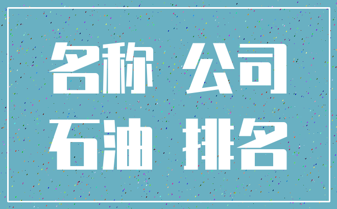 名称 公司_石油 排名