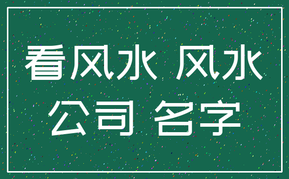 看风水 风水_公司 名字