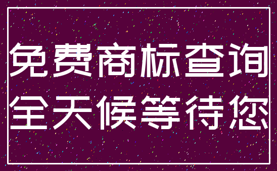 免费商标查询_全天候等待您