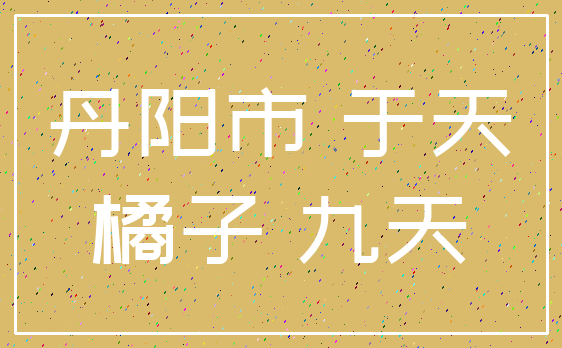 丹阳市 于天_橘子 九天