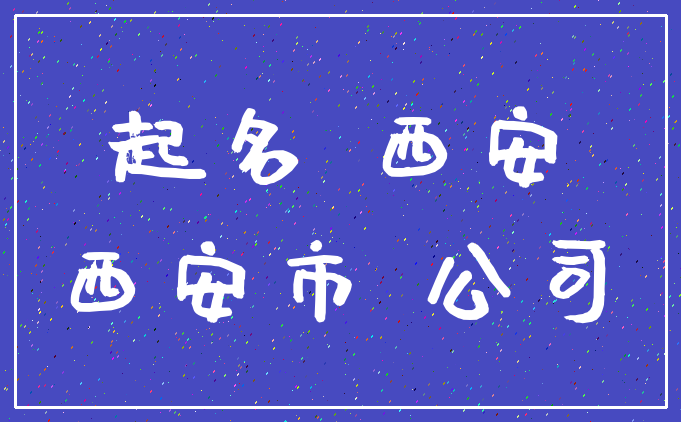 起名 西安_西安市 公司