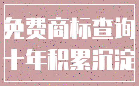 免费商标查询_十年积累沉淀