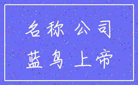 名称 公司_蓝鸟 上帝