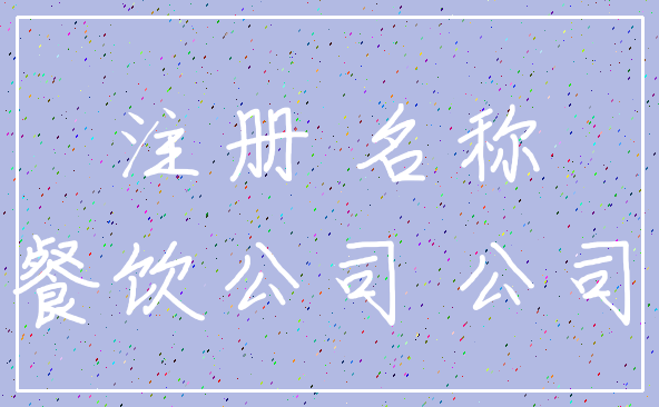 注册 名称_餐饮公司 公司