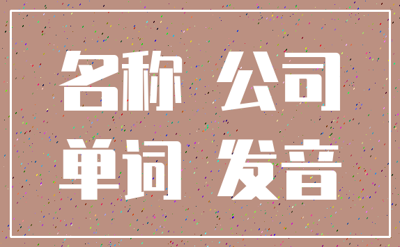 名称 公司_单词 发音
