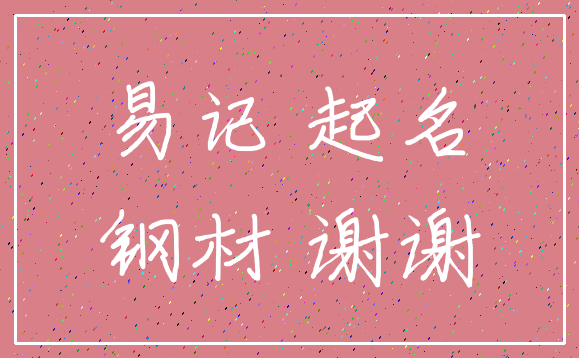 易记 起名_钢材 谢谢