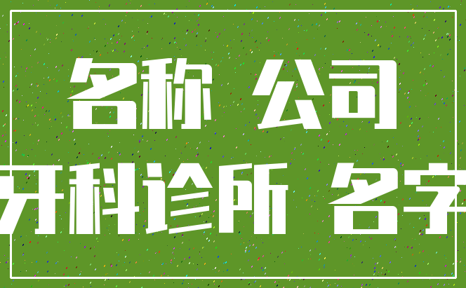 名称 公司_牙科诊所 名字