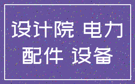 设计院 电力_配件 设备