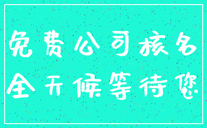 免费公司核名_全天候等待您