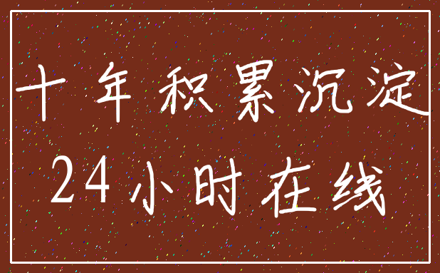 十年积累沉淀_24小时在线