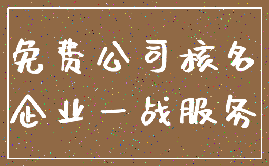 免费公司核名_企业一战服务