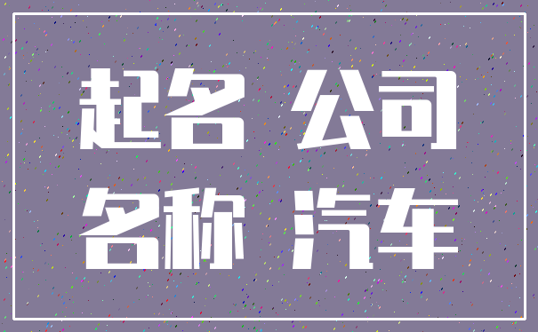起名 公司_名称 汽车