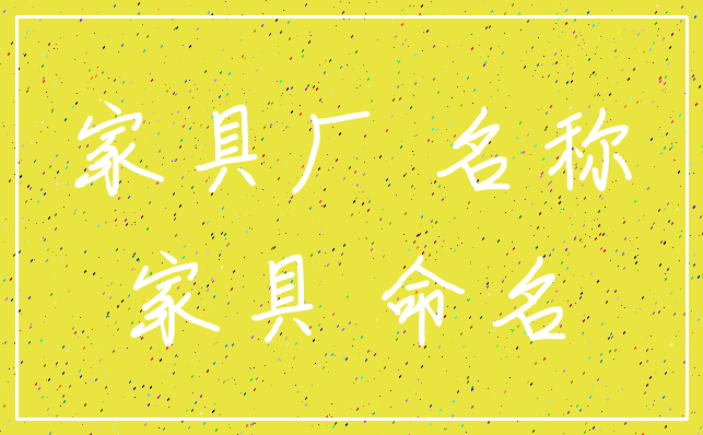 家具厂 名称_家具 命名