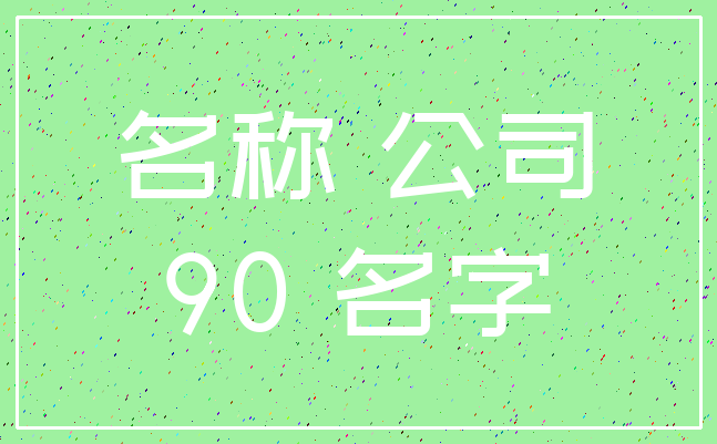 名称 公司_90 名字