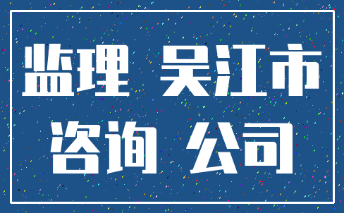 监理 吴江市_咨询 公司