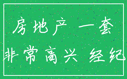 房地产 一套_非常高兴 经纪