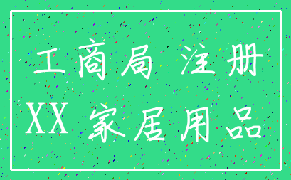 工商局 注册_XX 家居用品