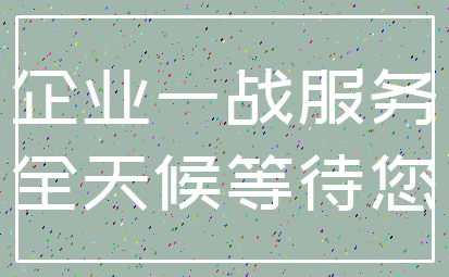 企业一战服务_全天候等待您