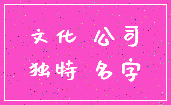 文化 公司_独特 名字