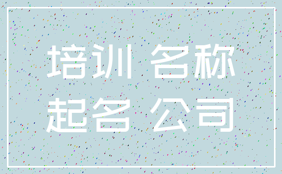 培训 名称_起名 公司