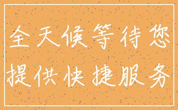 全天候等待您_提供快捷服务