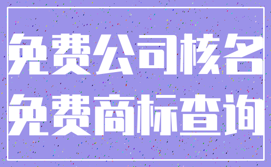 免费公司核名_免费商标查询