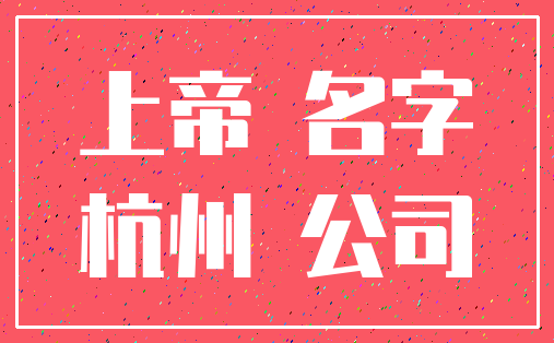 上帝 名字_杭州 公司