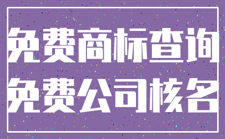 免费商标查询_免费公司核名