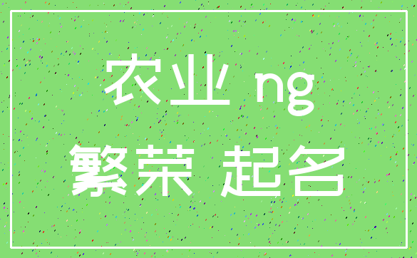农业 ng_繁荣 起名