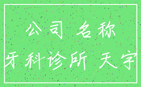 公司 名称_牙科诊所 天宇