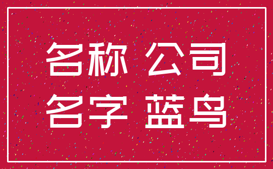 名称 公司_名字 蓝鸟
