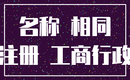 名称 相同_注册 工商行政