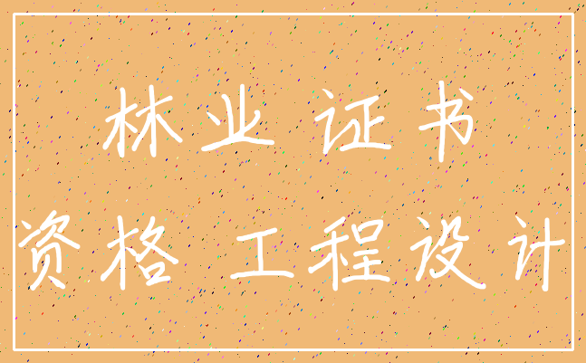 林业 证书_资格 工程设计