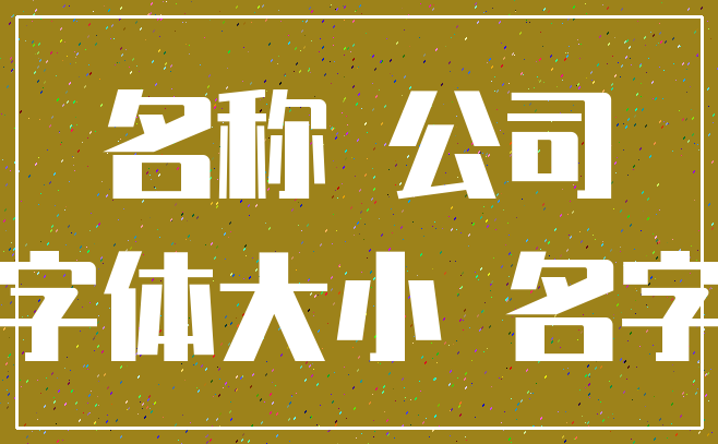 名称 公司_字体大小 名字