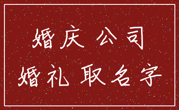 婚庆 公司_婚礼 取名字