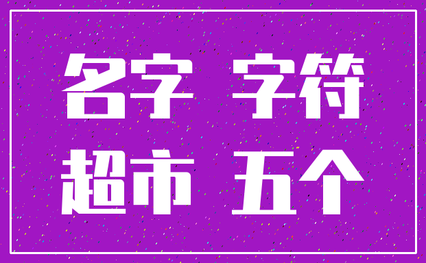 名字 字符_超市 五个