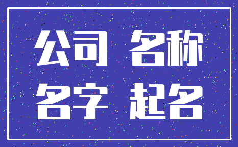 公司 名称_名字 起名
