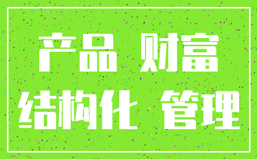 产品 财富_结构化 管理