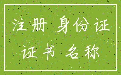注册 身份证_证书 名称