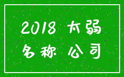 2018 太弱_名称 公司
