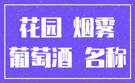 花园 烟雾_葡萄酒 名称