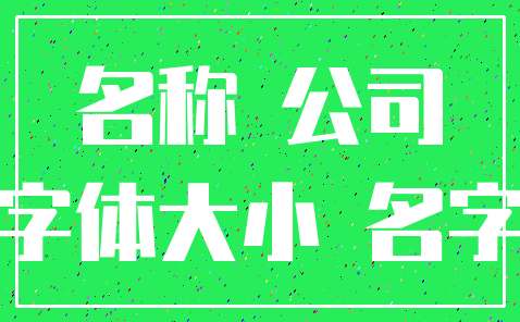 名称 公司_字体大小 名字