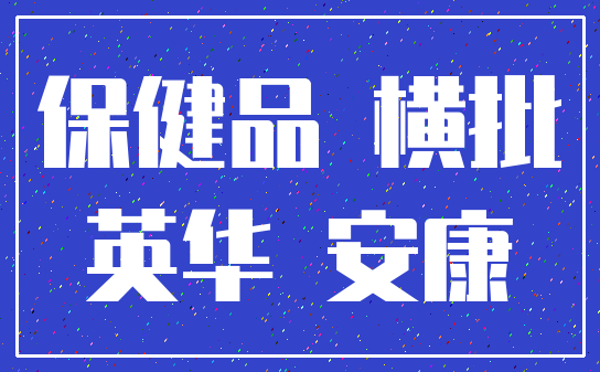 保健品 横批_英华 安康