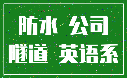 防水 公司_隧道 英语系