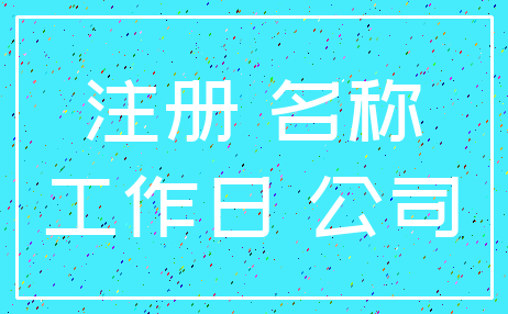 注册 名称_工作日 公司