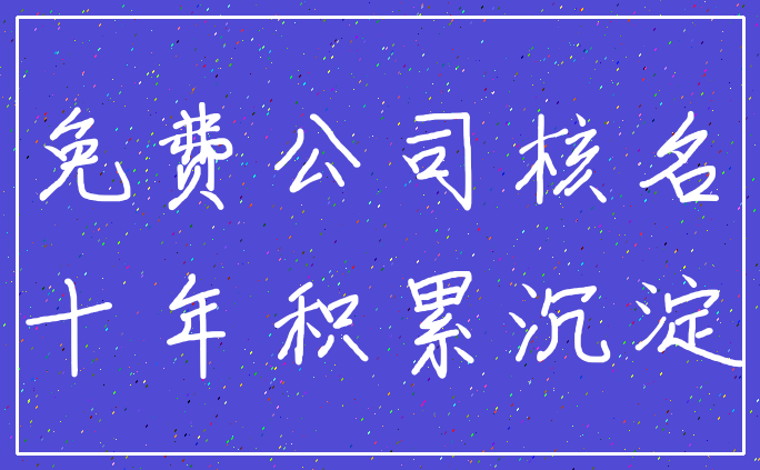 免费公司核名_十年积累沉淀